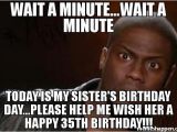 35th Birthday Meme Wait A Minute Wait A Minute today is My Sister 39 S