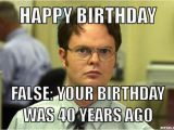 40 Birthday Memes Diylol Happy Birthday False Your Birthday Was 40 Years