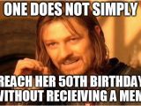 50th Birthday Meme for Her One Does Not Simply Meme Imgflip