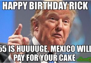 55 Birthday Meme Happy Birthday Rick 55 is Huuuuge Mexico Will Pay for