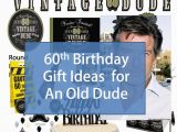 Best 60th Birthday Gifts for Him Best Gift Idea 60th Birthday Gift Ideas for An Old Dude