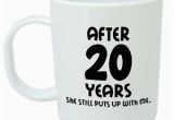 Birthday Gifts for Him 20th after 20 Years She Still Mug 20th Wedding Anniversary