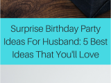 Birthday Ideas for the Husband Surprise Birthday Party Ideas for Husband 5 Best Ideas