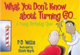 Birthday Present for 60 Years Old Man What You Don 39 T Know About Turning 60 by P D Witte