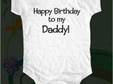 Birthday Presents for Daddy From Baby Happy Birthday to My Daddy Baby One Piece Infant Bodysuit