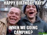 Camping Birthday Meme Happy Birthday Ray when We Going Camping Meme Ugly