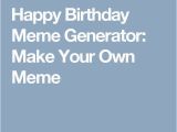 Create Your Own Birthday Meme Die Besten 25 Birthday Meme Generator Ideen Auf Pinterest