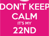 Feeling 22 Birthday Meme Don 39 T Keep Calm It 39 S My 22nd Birthday Poster Shay
