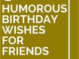 Funny Birthday Card Quotes for Friends 30 Humorous Birthday Wishes for Friends 30th Birthdays