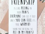 Funny Birthday Card Quotes for Friends Friendship is Like Peeing In Your Pants Funny Greeting Card