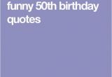 Funny Quotes for 50th Birthday Cards 50th Birthday Quotes Funny and Birthday Quotes On Pinterest