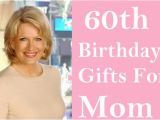 Gift Ideas for Mom On Her Birthday 25 Useful 60th Birthday Gift Ideas for Your Mom Birthday