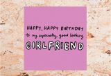 Good Birthday Cards for Girlfriend 39 Exceptionally Good Looking Girlfriend 39 Birthday Card by