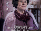 Happy 26th Birthday Meme Ffloreanfortescue today August 26th is Dolores Umbridge 39 S