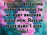 Happy Birthday and Rest In Peace Quotes I Should Be Saying Happy Birthday to My Baby Brother Right