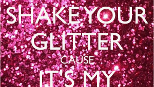 Happy Birthday Glitter Quotes Shake Your Glitter Cause It 39 S My Birthday Poster Angelia