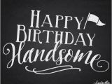 Happy Birthday Handsome Quotes Happy Birthday Handsome Chalkboard Free Birthday for