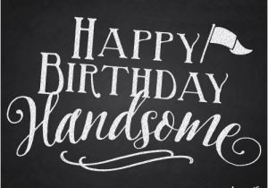 Happy Birthday Handsome Quotes Happy Birthday Handsome Chalkboard Free Birthday for