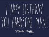 Happy Birthday Handsome Quotes Happy Birthday You Handsome Man Greeting Card