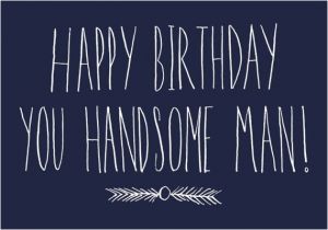 Happy Birthday Handsome Quotes Happy Birthday You Handsome Man Greeting Card