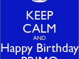 Happy Birthday Primo Quotes Keep Calm and Happy Birthday Primo Poster Sara Keep