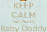 Happy Birthday Quotes for Baby Daddy Keep Calm and Wish My Baby Daddy Happy Birthday Poster