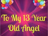 Happy Birthday to My 13 Year Old Daughter Quotes Happy Birthday to My 13 Yr Old Angel