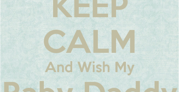 Happy Birthday to My Baby Daddy Quotes Keep Calm and Wish My Baby Daddy Happy Birthday Poster