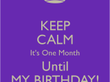 Happy One Month Birthday Quotes Keep Calm It 39 S One Month until My Birthday Poster