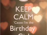 I Am the Birthday Girl Images Keep Calm 39 Cause I 39 M the Birthday Girl Poster Reem