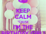 I Am the Birthday Girl Images Keep Calm Quot Cause I 39 M the Birthday Girl Poster Victoria