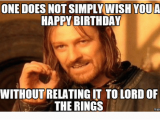 Lord Of the Rings Birthday Meme One Does Not Simply Wish Youa Happy Birthday without