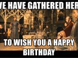 Lord Of the Rings Birthday Meme We Have Gathered Here to Wish You A Happy Birthday