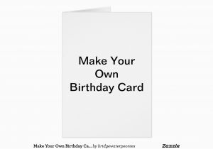 Making Your Own Birthday Card Make Your Own Birthday Card Zazzle