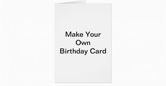 Making Your Own Birthday Card Make Your Own Birthday Card Zazzle