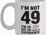 Mens Birthday Gifts Not On the High Street 49th Birthday Coffee Mug I 39 M Not 49 I 39 M 20 with 29 Years