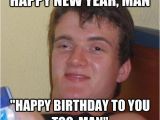 New Years Birthday Meme Quot Happy New Year Man Quot Quot Happy Birthday to You too Man