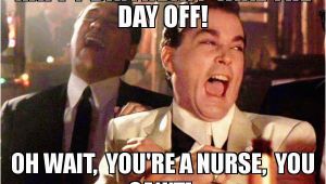 Nurse Birthday Meme Happy Birthday Take the Day Off Oh Wait You 39 Re A Nurse