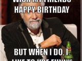 Really Funny Happy Birthday Memes Birthday Memes Don 39 T Always Wish My Friends Happy