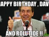 Roll Tide Birthday Meme Happy Birthday Dave and Roll Tide Meme Nick Saban