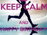 Runner Birthday Meme Keep Calm and Happy Birthday Runner Girl Keep Calm and