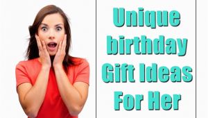 Special Birthday Gift Ideas for Her 30 Unique Birthday Gifts You Must Get Her This Time