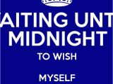 Wish Myself Happy Birthday Quotes Waiting until Midnight to Wish Myself A Happy Birthday Poster