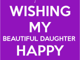 Wishing Daughter Happy Birthday Quotes Wishing My Beautiful Daughter Happy Birthday Birthdays