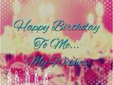 Wishing Myself A Happy Birthday Quotes 17 Best Images About Happy Birthday Wishes Greetings